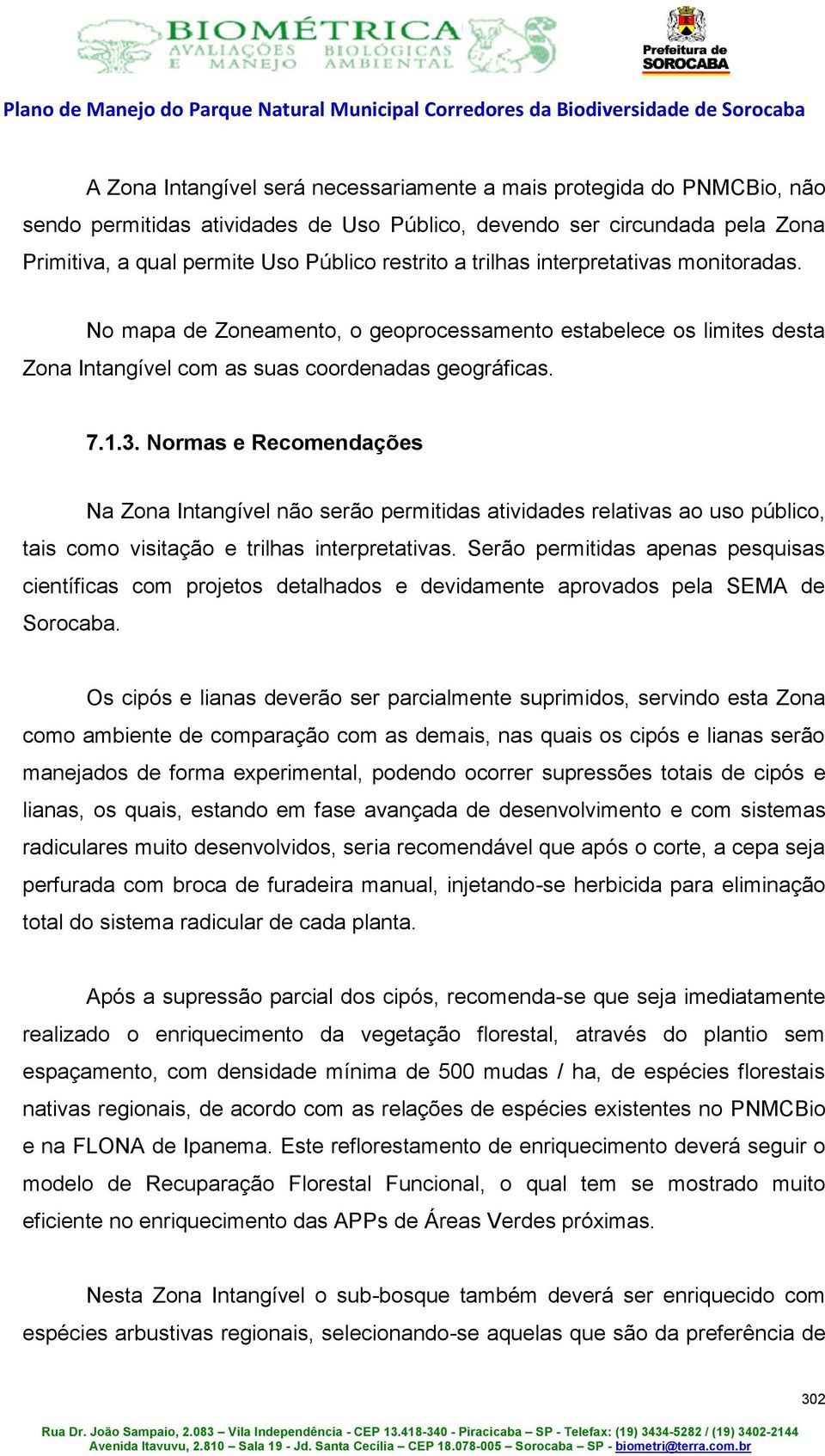 Normas e Recomendações Na Zona Intangível não serão permitidas atividades relativas ao uso público, tais como visitação e trilhas interpretativas.