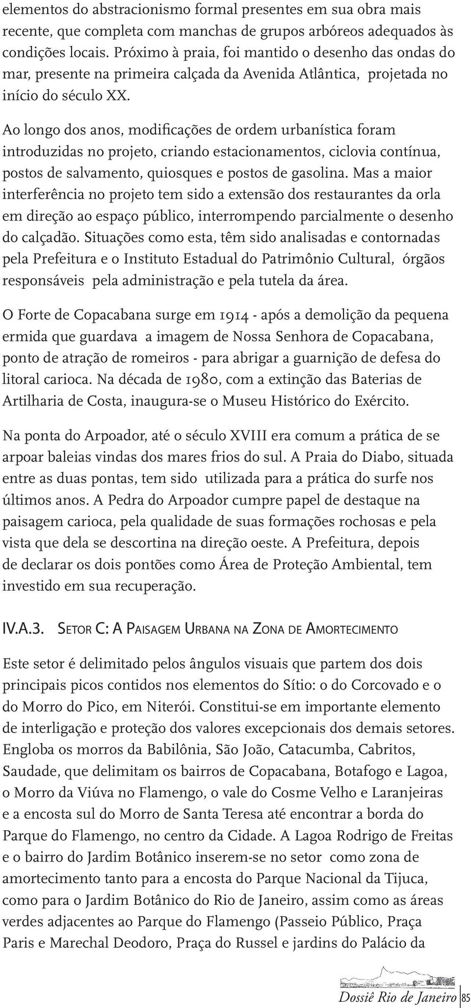 Ao longo dos anos, modificações de ordem urbanística foram introduzidas no projeto, criando estacionamentos, ciclovia contínua, postos de salvamento, quiosques e postos de gasolina.