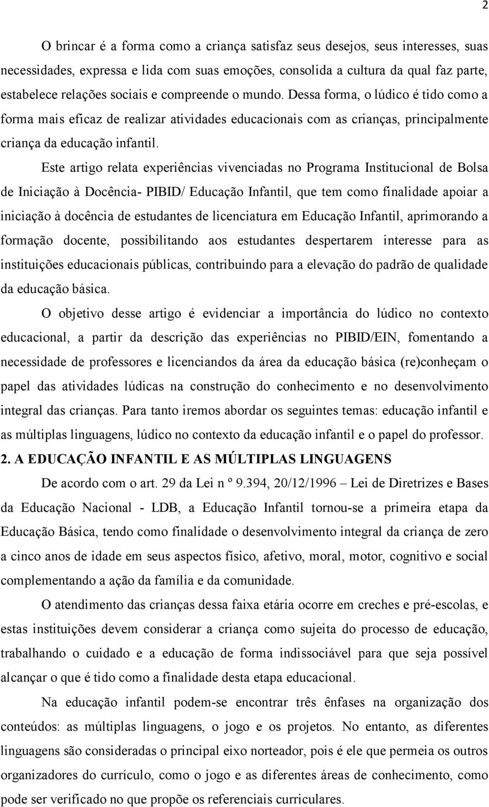 Este artigo relata experiências vivenciadas no Programa Institucional de Bolsa de Iniciação à Docência- PIBID/ Educação Infantil, que tem como finalidade apoiar a iniciação à docência de estudantes