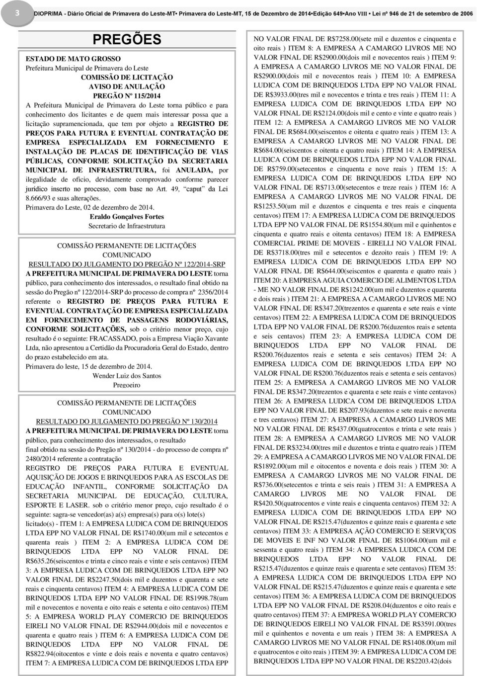 FORNECIMENTO E INSTALAÇÃO DE PLACAS DE IDENTIFICAÇÃO DE VIAS PÚBLICAS, CONFORME SOLICITAÇÃO DA SECRETARIA MUNICIPAL DE INFRAESTRUTURA, foi ANULADA, por ilegalidade de oficio, devidamente comprovado