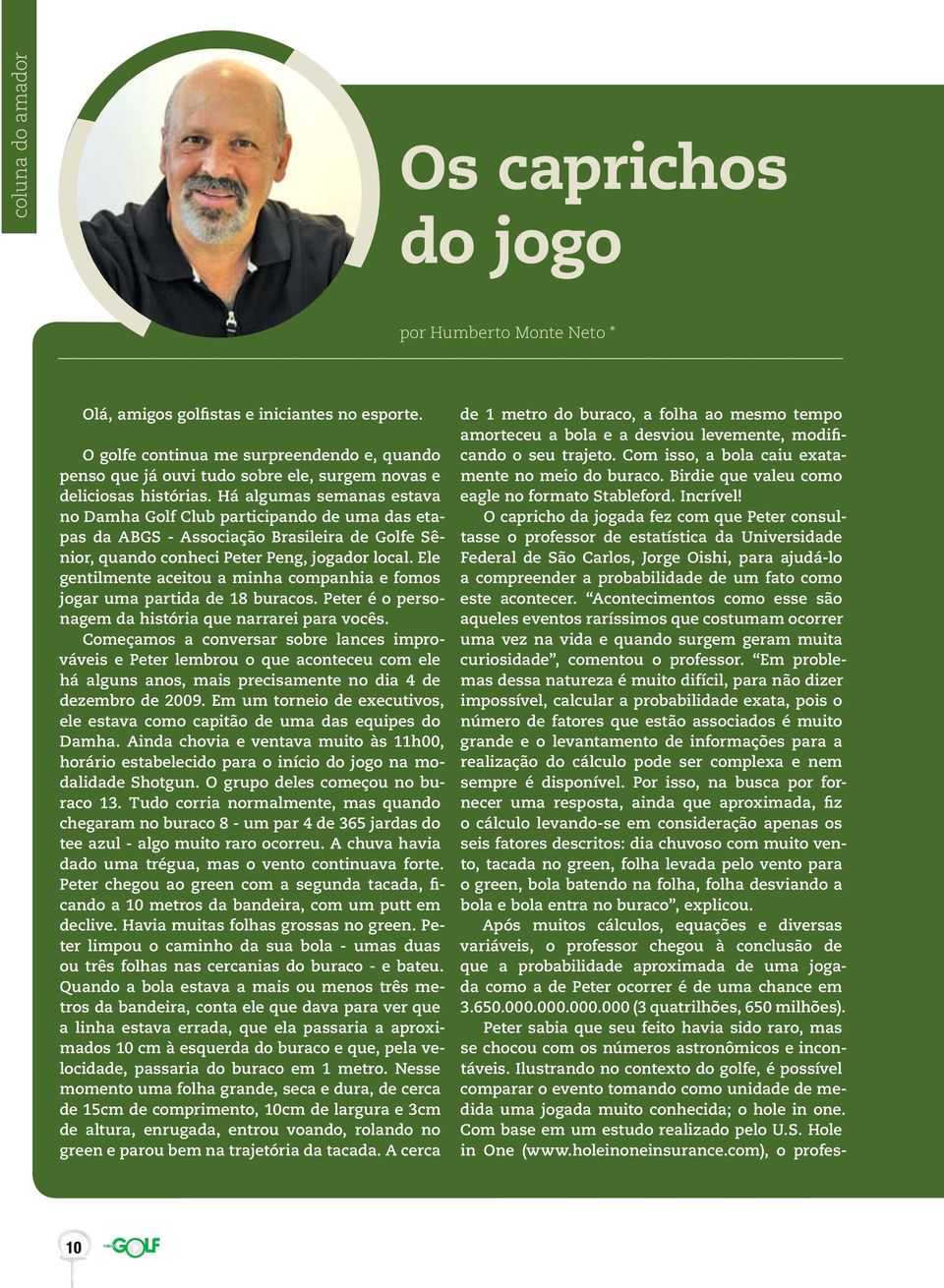 Há algumas semanas estava no Damha Golf Club participando de uma das etapas da ABGS - Associação Brasileira de Golfe Sênior, quando conheci Peter Peng, jogador local.