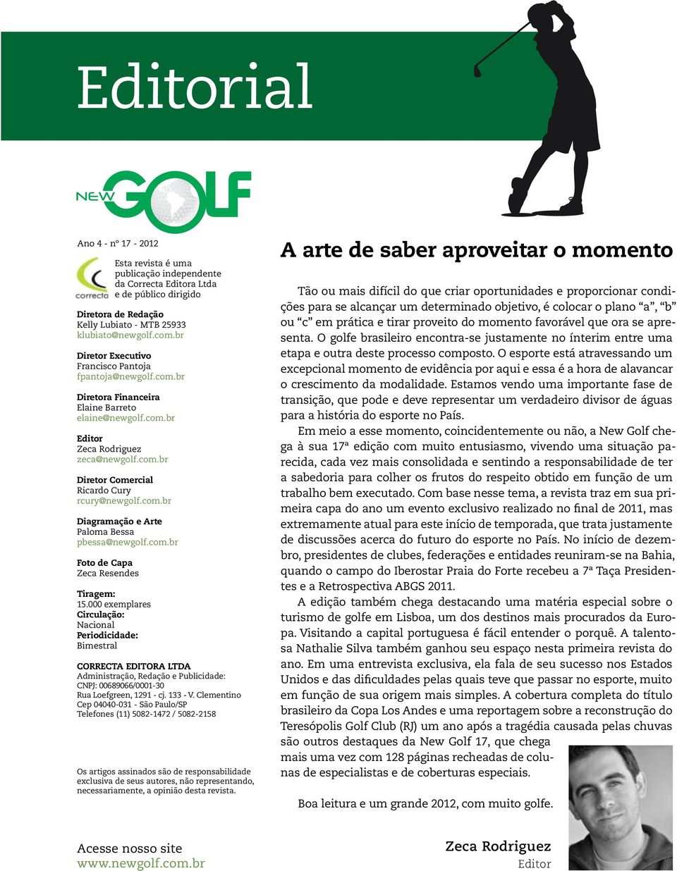 com.br Diagramação e Arte Paloma Bessa pbessa@newgolf.com.br Foto de Capa Zeca Resendes Tiragem: 15.