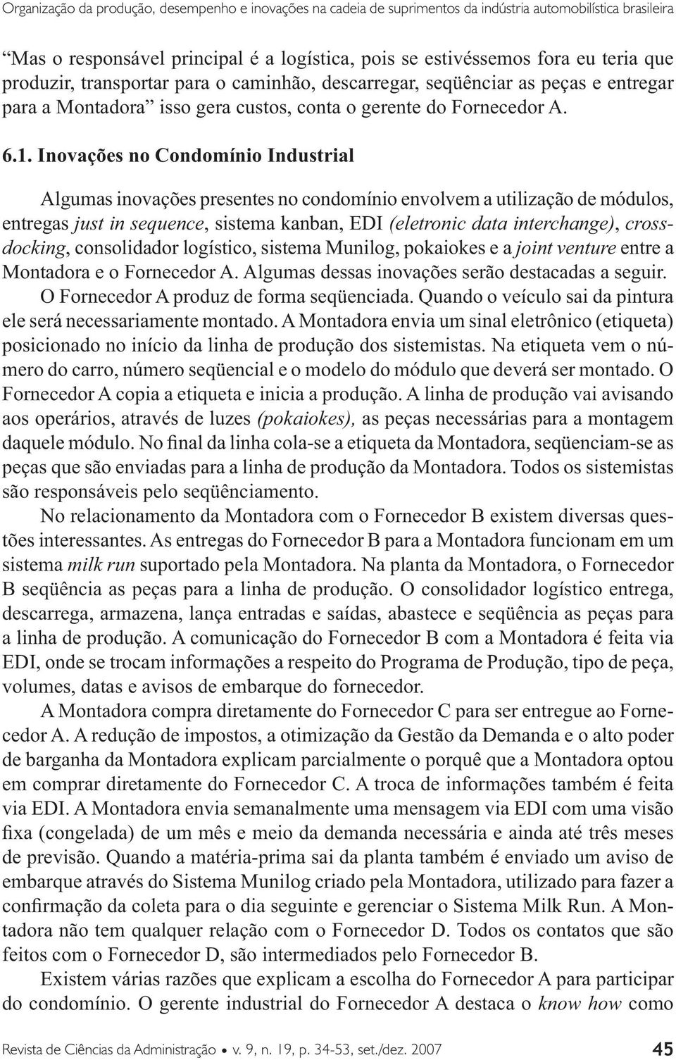 Inovações no Condomínio Industrial Algumas inovações presentes no condomínio envolvem a utilização de módulos, entregas just in sequence, sistema kanban, EDI (eletronic data interchange),