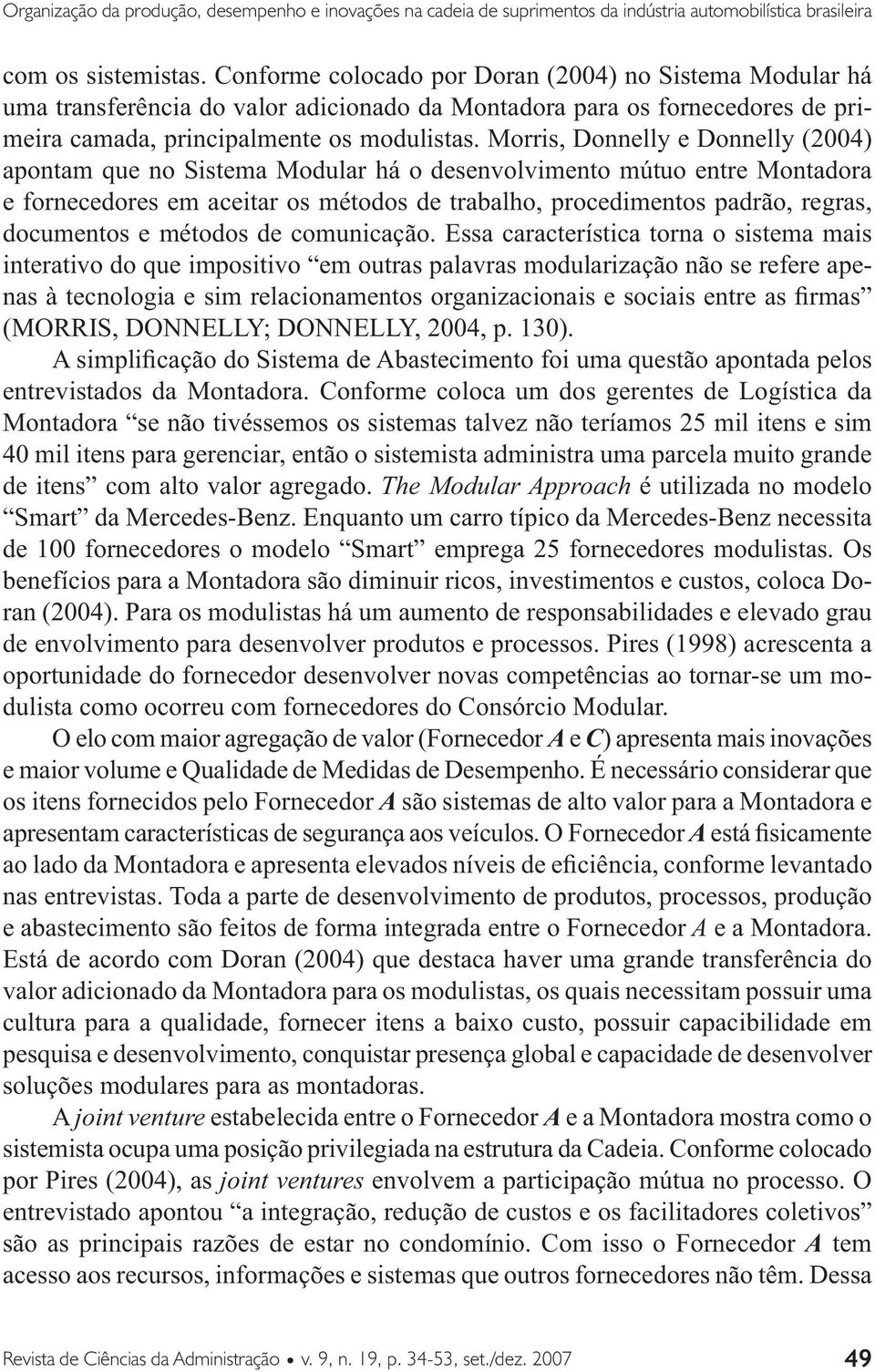 Morris, Donnelly e Donnelly (2004) apontam que no Sistema Modular há o desenvolvimento mútuo entre Montadora e fornecedores em aceitar os métodos de trabalho, procedimentos padrão, regras, documentos