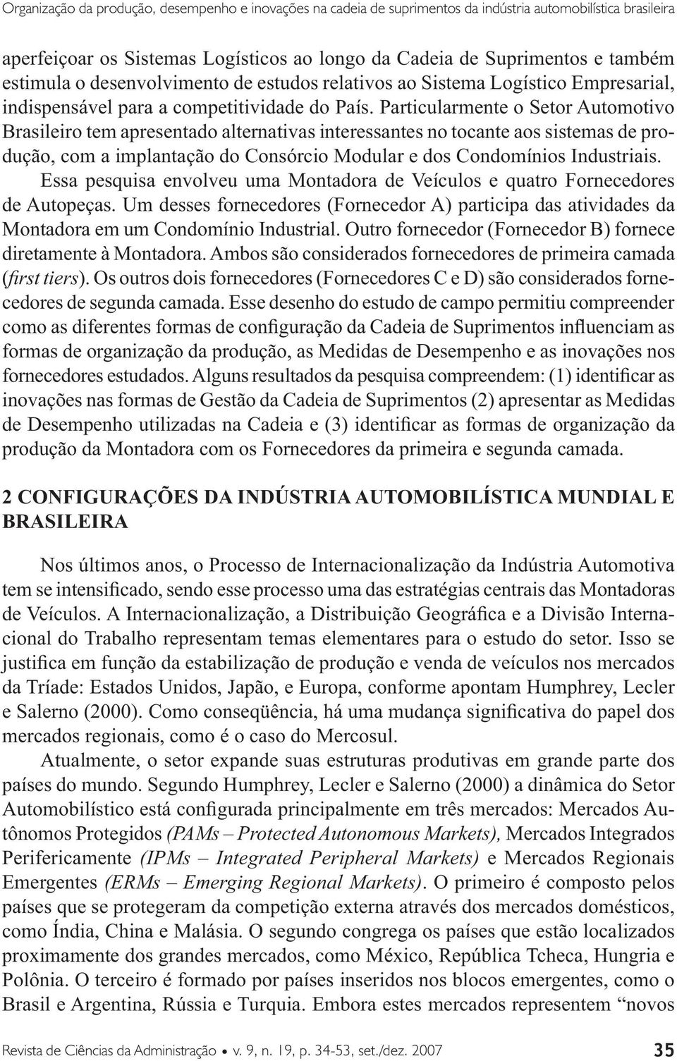 Particularmente o Setor Automotivo Brasileiro tem apresentado alternativas interessantes no tocante aos sistemas de produção, com a implantação do Consórcio Modular e dos Condomínios Industriais.