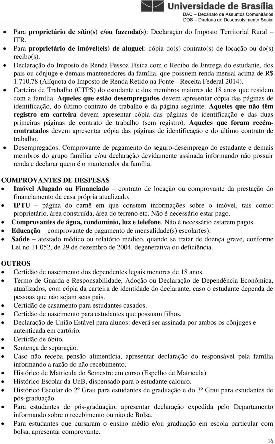 710,78 (Alíquota do Imposto de Renda Retido na Fonte - Receita Federal 2014). Carteira de Trabalho (CTPS) do estudante e dos membros maiores de 18 anos que residem com a família.