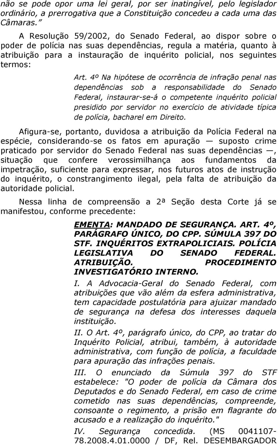 Art. 4º Na hipótese de ocorrência de infração penal nas dependências sob a responsabilidade do Senado Federal, instaurar-se-á o competente inquérito policial presidido por servidor no exercício de