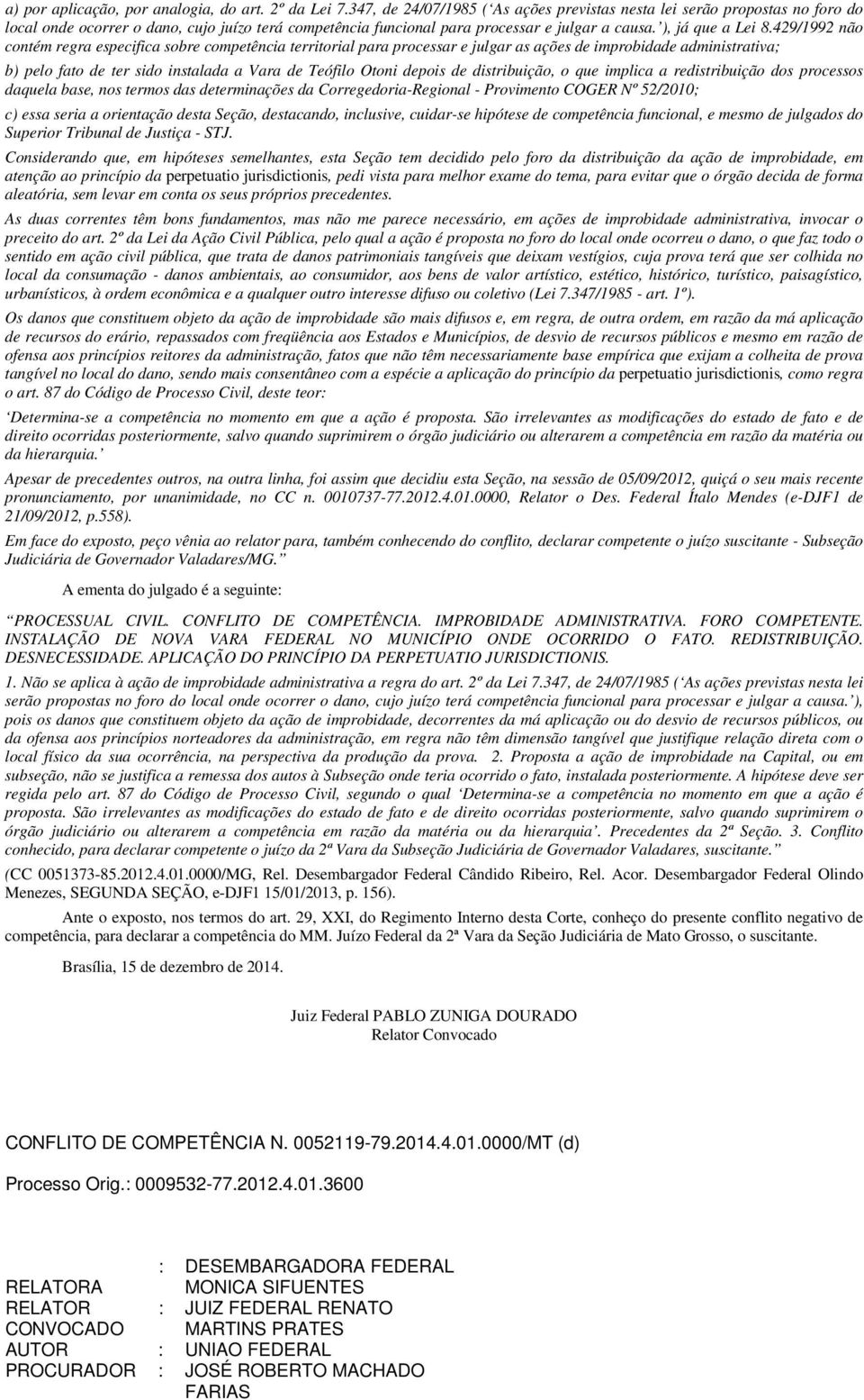 429/1992 não contém regra especifica sobre competência territorial para processar e julgar as ações de improbidade administrativa; b) pelo fato de ter sido instalada a Vara de Teófilo Otoni depois de