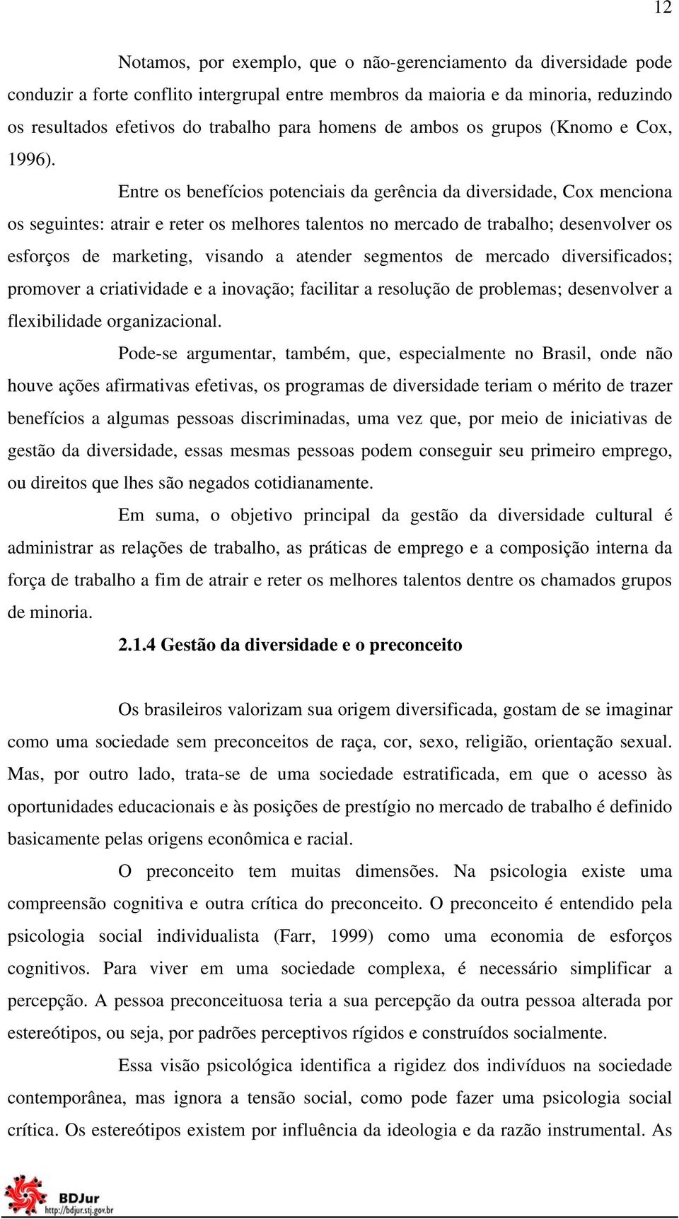 Entre os benefícios potenciais da gerência da diversidade, Cox menciona os seguintes: atrair e reter os melhores talentos no mercado de trabalho; desenvolver os esforços de marketing, visando a