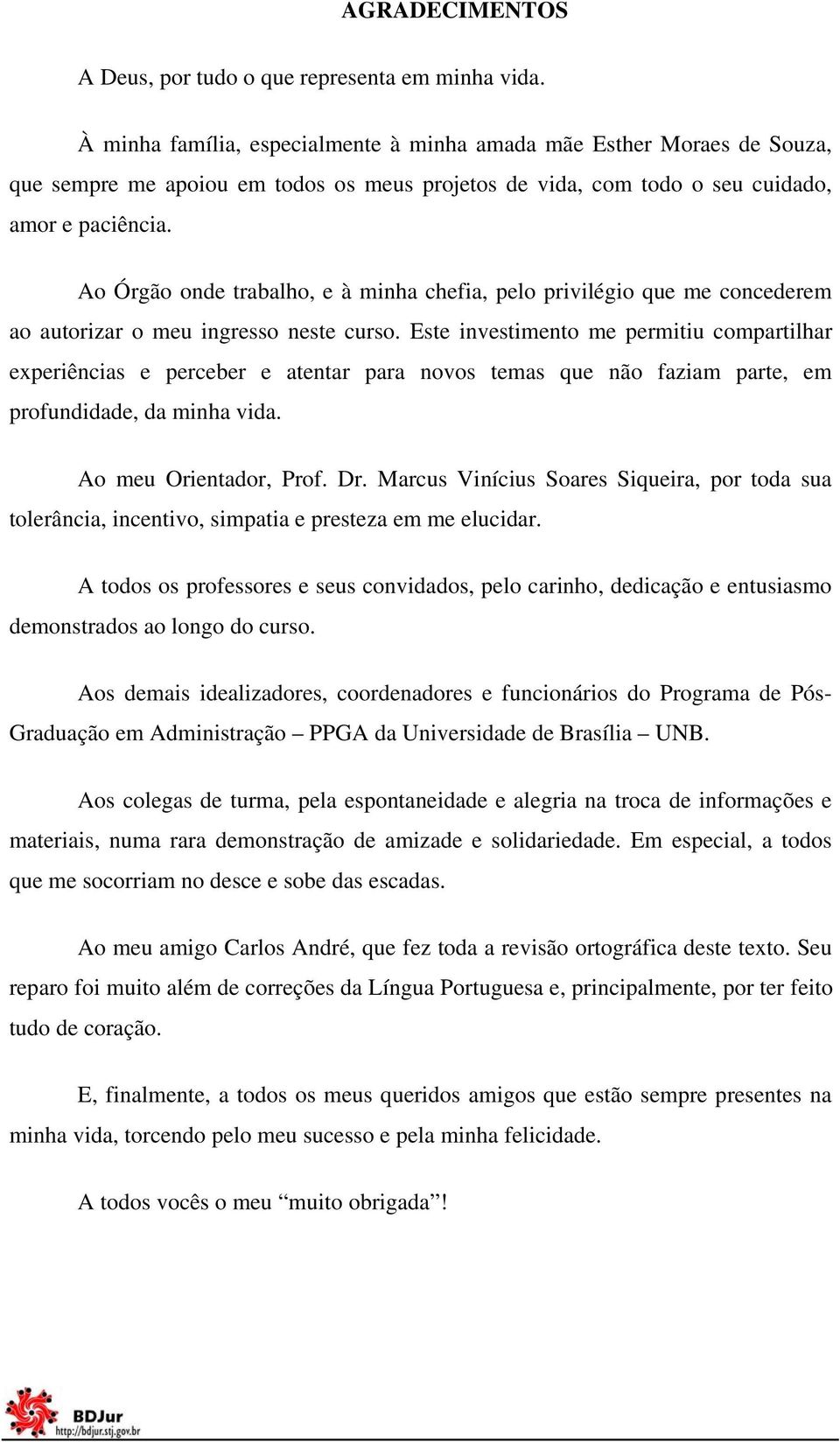 Ao Órgão onde trabalho, e à minha chefia, pelo privilégio que me concederem ao autorizar o meu ingresso neste curso.