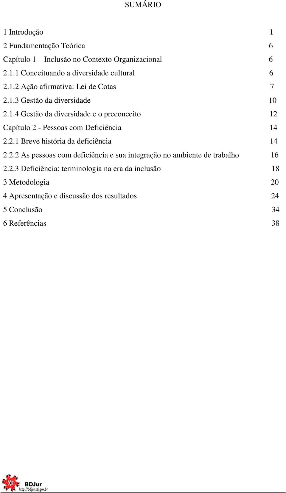 2.1 Breve história da deficiência 14 2.2.2 As pessoas com deficiência e sua integração no ambiente de trabalho 16 2.2.3 Deficiência: