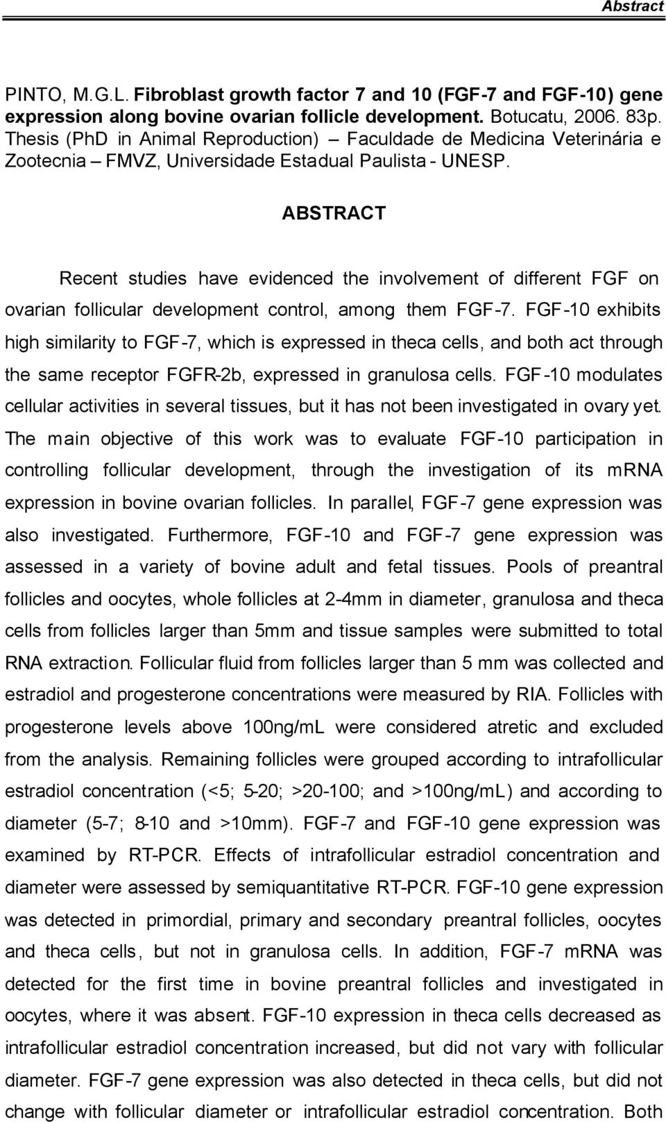 ABSTRACT Recent studies have evidenced the involvement of different FGF on ovarian follicular development control, among them FGF-7.