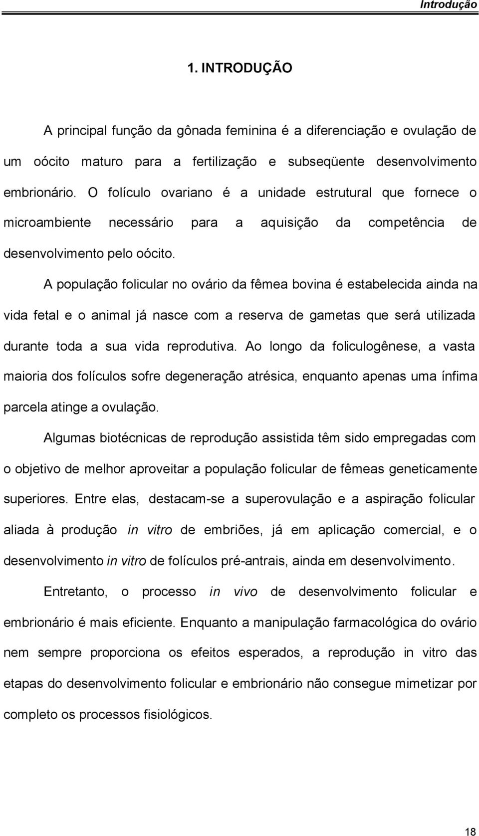 A população folicular no ovário da fêmea bovina é estabelecida ainda na vida fetal e o animal já nasce com a reserva de gametas que será utilizada durante toda a sua vida reprodutiva.