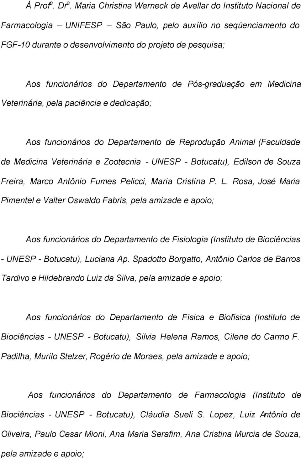 do Departamento de Pós-graduação em Medicina Veterinária, pela paciência e dedicação; Aos funcionários do Departamento de Reprodução Animal (Faculdade de Medicina Veterinária e Zootecnia - UNESP -