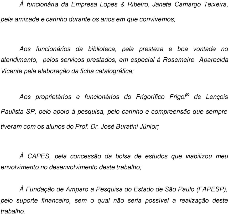 Paulista-SP, pelo apoio à pesquisa, pelo carinho e compreensão que sempre tiveram com os alunos do Prof. Dr.