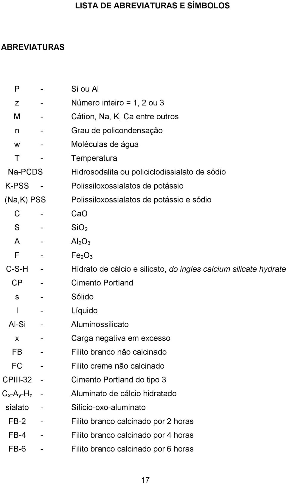 de cálcio e silicato, do ingles calcium silicate hydrate CP - Cimento Portland s - Sólido l - Líquido Al-Si - Aluminossilicato x - Carga negativa em excesso FB - Filito branco não calcinado FC -