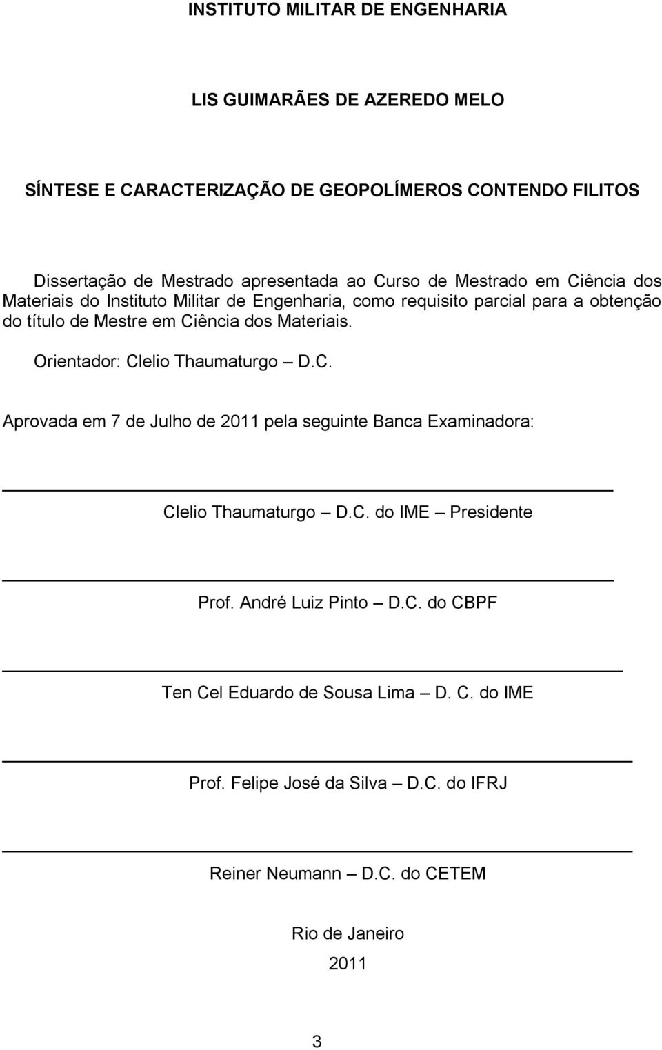 Materiais. Orientador: Clelio Thaumaturgo D.C. Aprovada em 7 de Julho de 2011 pela seguinte Banca Examinadora: Clelio Thaumaturgo D.C. do IME Presidente Prof.