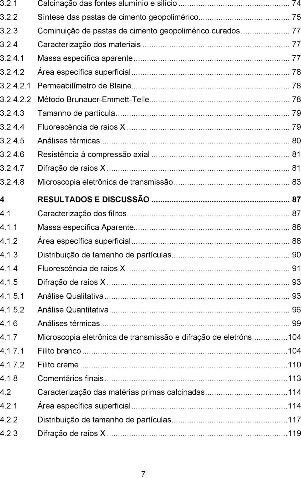 .. 79 3.2.4.4 Fluorescência de raios X... 79 3.2.4.5 Análises térmicas... 80 3.2.4.6 Resistência à compressão axial... 81 3.2.4.7 Difração de raios X... 81 3.2.4.8 Microscopia eletrônica de transmissão.