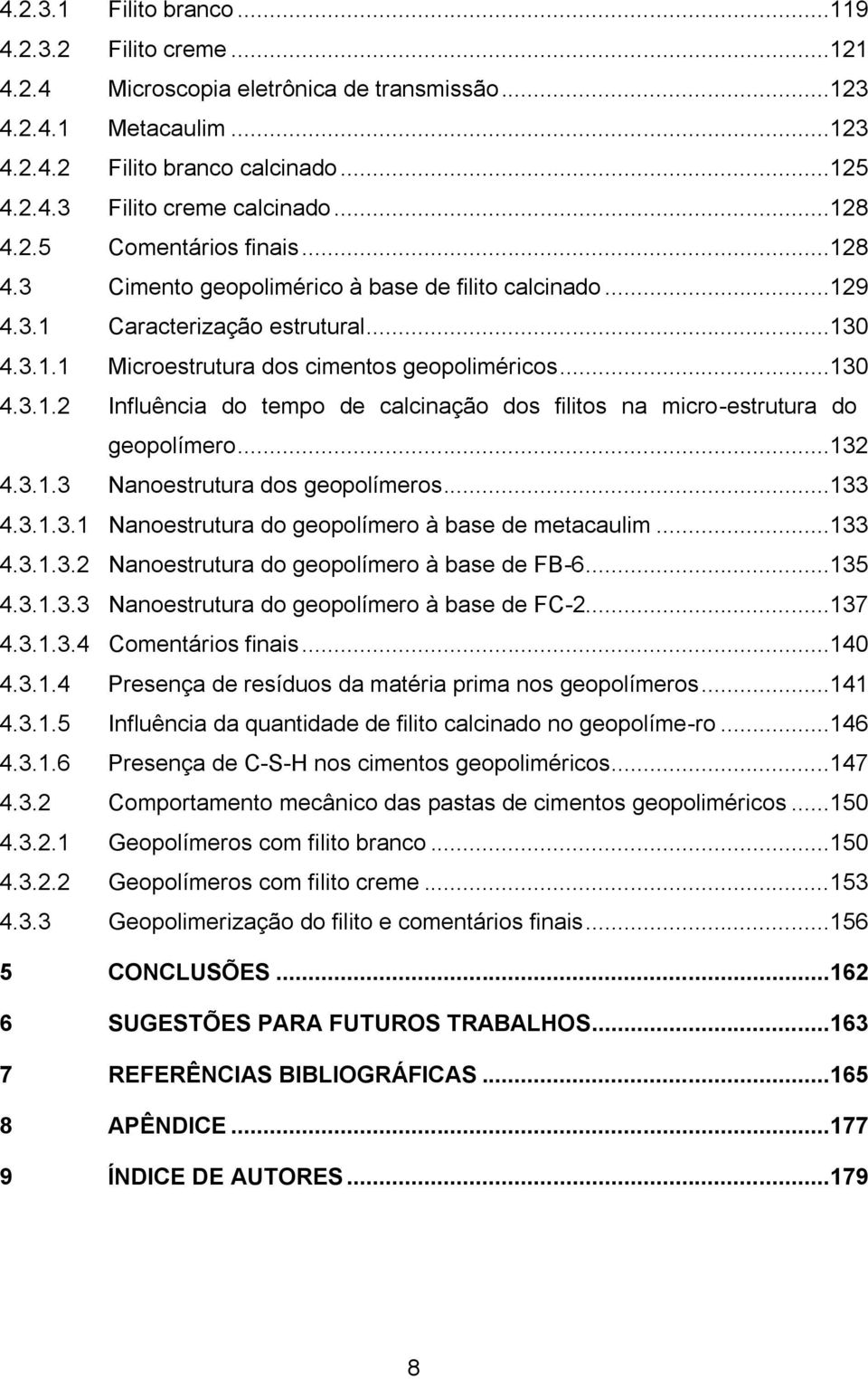 ..132 4.3.1.3 Nanoestrutura dos geopolímeros...133 4.3.1.3.1 Nanoestrutura do geopolímero à base de metacaulim...133 4.3.1.3.2 Nanoestrutura do geopolímero à base de FB-6...135 4.3.1.3.3 Nanoestrutura do geopolímero à base de FC-2.