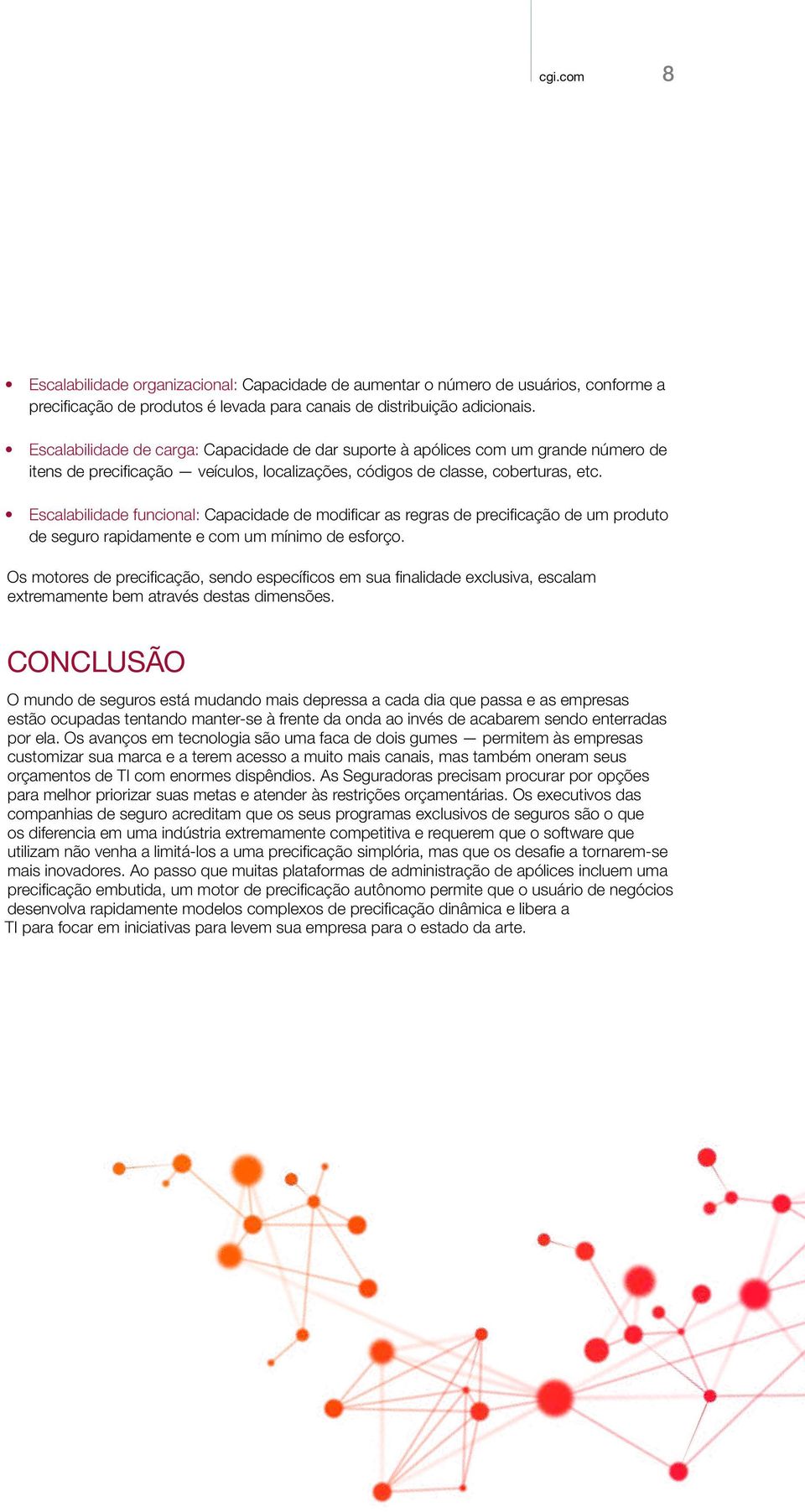 Escalabilidade funcional: Capacidade de modificar as regras de precificação de um produto de seguro rapidamente e com um mínimo de esforço.