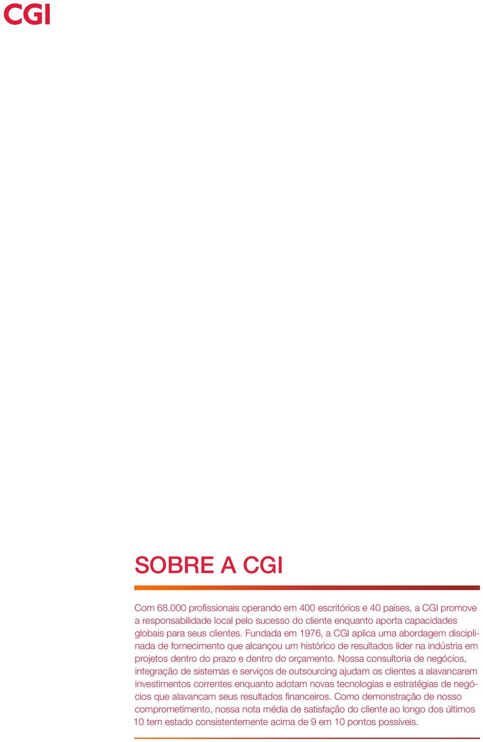 Nossa consultoria de negócios, integração de sistemas e serviços de outsourcing ajudam os clientes a alavancarem investimentos correntes enquanto adotam novas tecnologias e estratégias de negócios