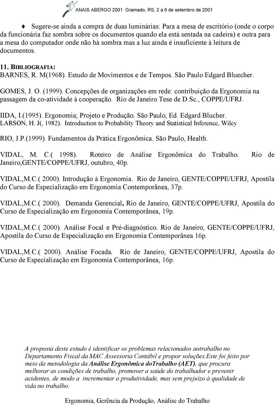 (1999). Concepções de organizações em rede: contribuição da Ergonomia na passagem da co-atividade à cooperação. Rio de Janeiro Tese de D.Sc., COPPE/UFRJ. IIDA, I.(1995). Ergonomia; Projeto e Produção.