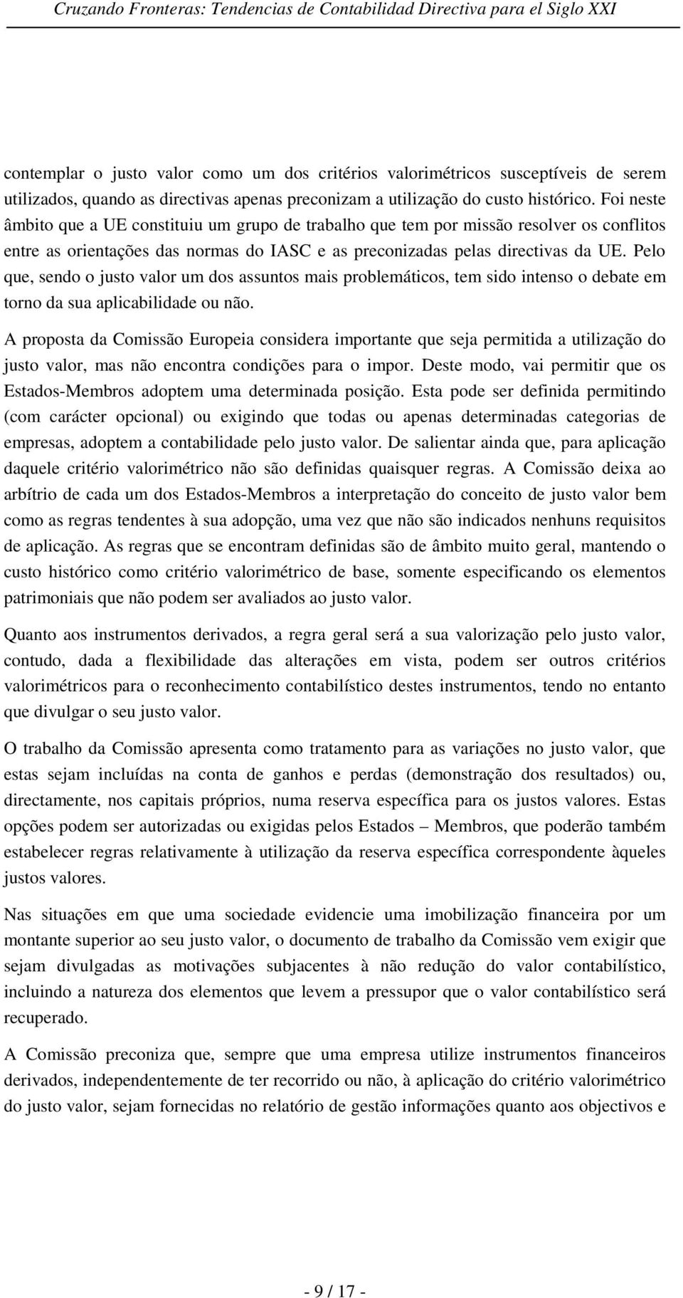 Pelo que, sendo o justo valor um dos assuntos mais problemáticos, tem sido intenso o debate em torno da sua aplicabilidade ou não.