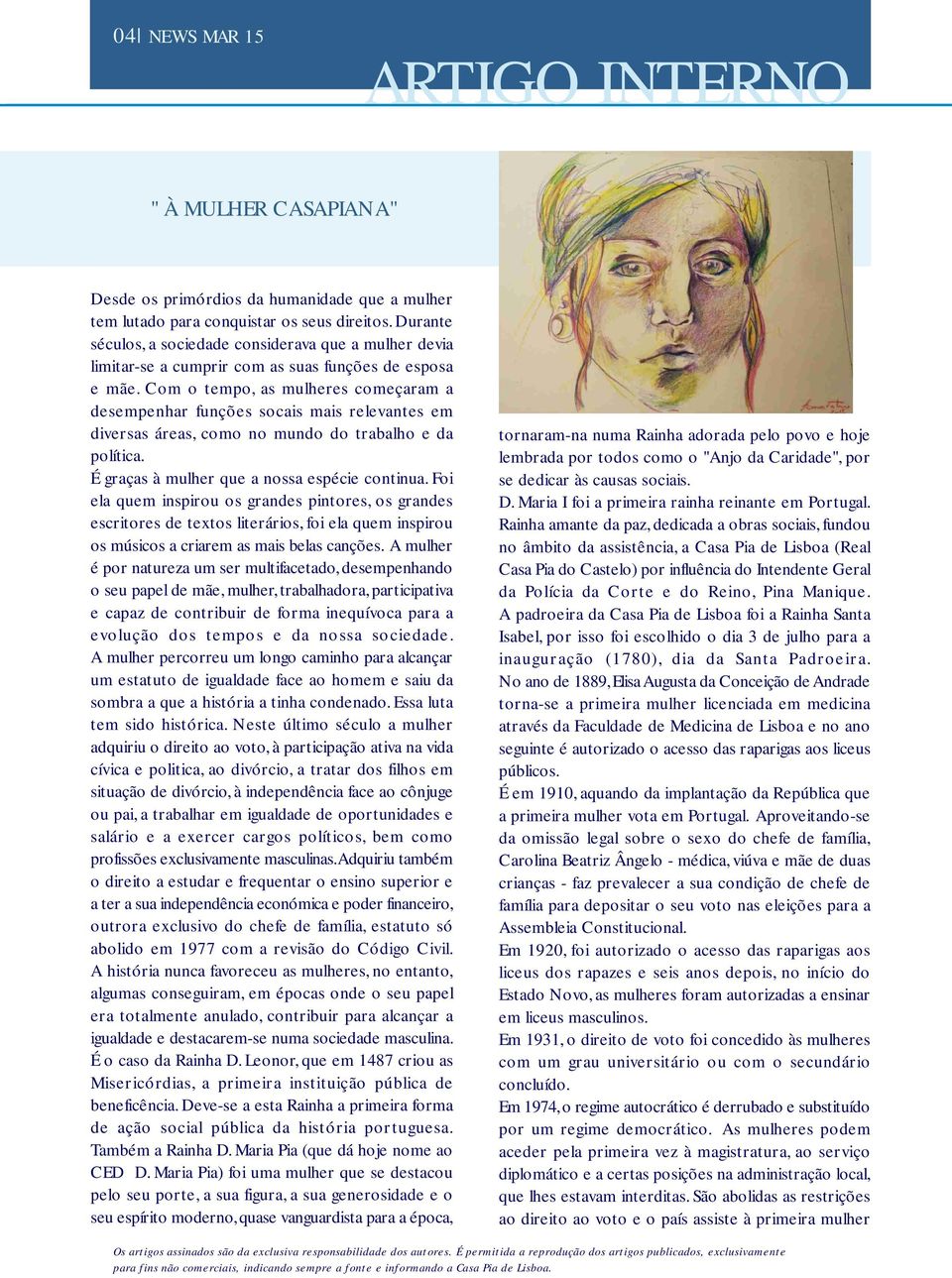 Com o tempo, as mulheres começaram a desempenhar funções socais mais relevantes em diversas áreas, como no mundo do trabalho e da política. É graças à mulher que a nossa espécie continua.