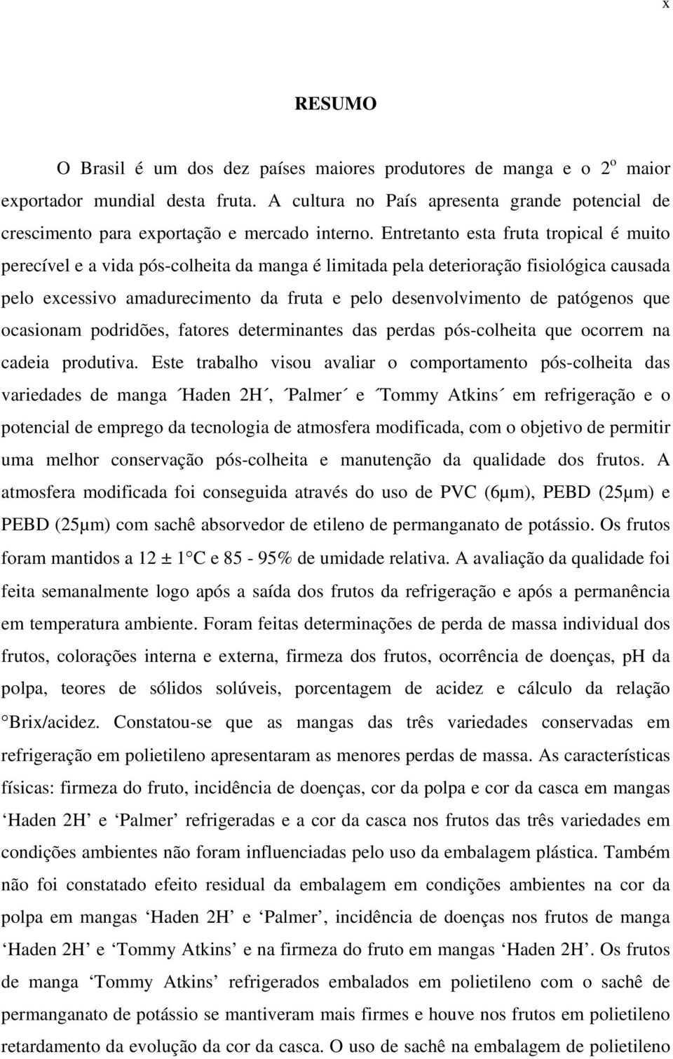 Entretanto esta fruta tropical é muito perecível e a vida pós-colheita da manga é limitada pela deterioração fisiológica causada pelo excessivo amadurecimento da fruta e pelo desenvolvimento de