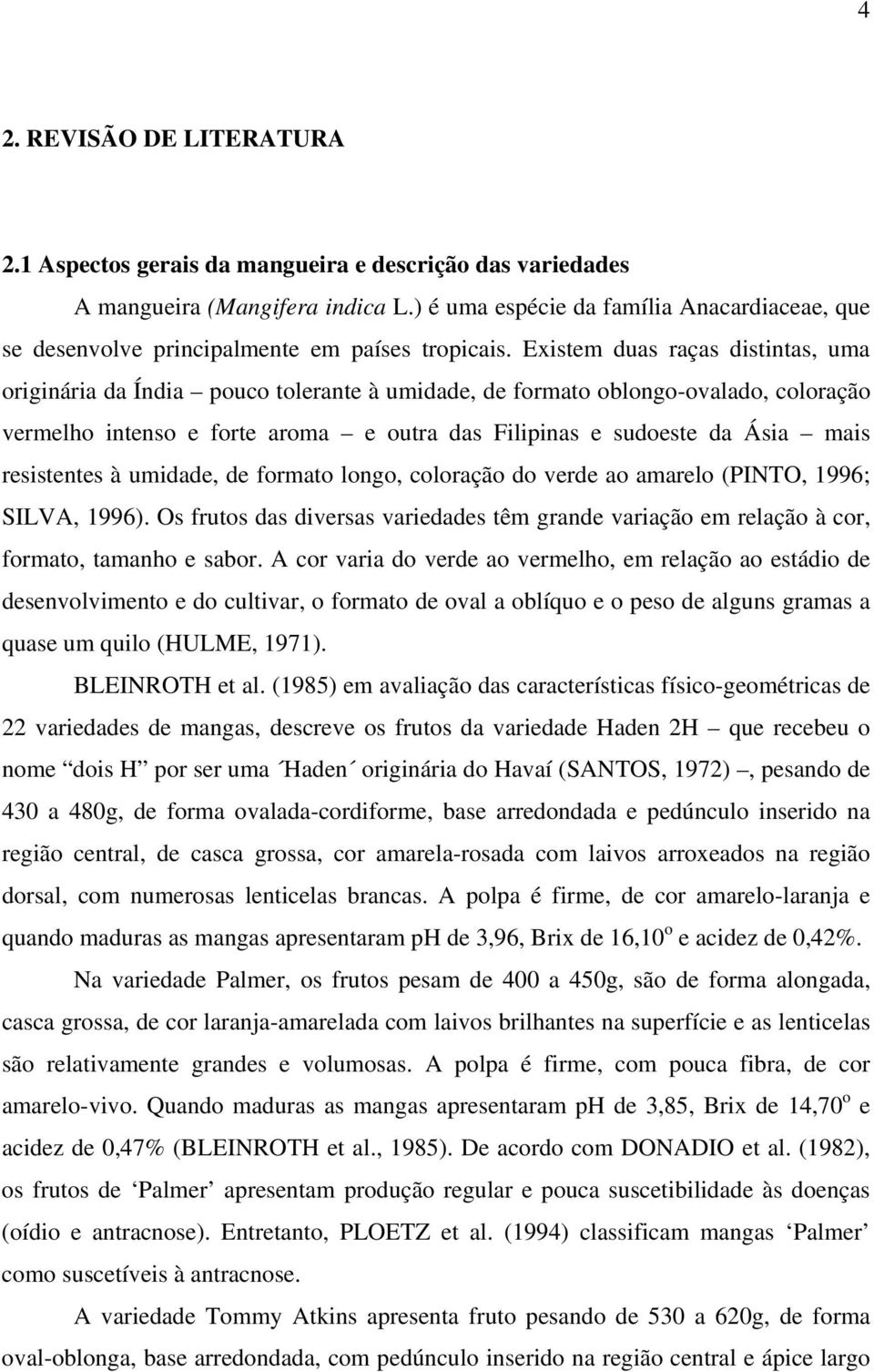 Existem duas raças distintas, uma originária da Índia pouco tolerante à umidade, de formato oblongo-ovalado, coloração vermelho intenso e forte aroma e outra das Filipinas e sudoeste da Ásia mais