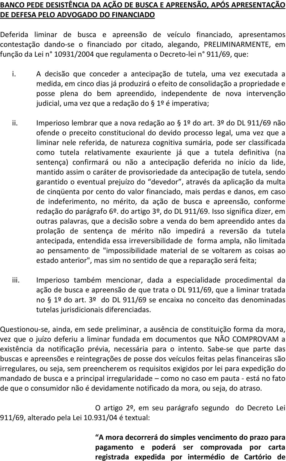 A decisão que conceder a antecipação de tutela, uma vez executada a medida, em cinco dias já produzirá o efeito de consolidação a propriedade e posse plena do bem apreendido, independente de nova