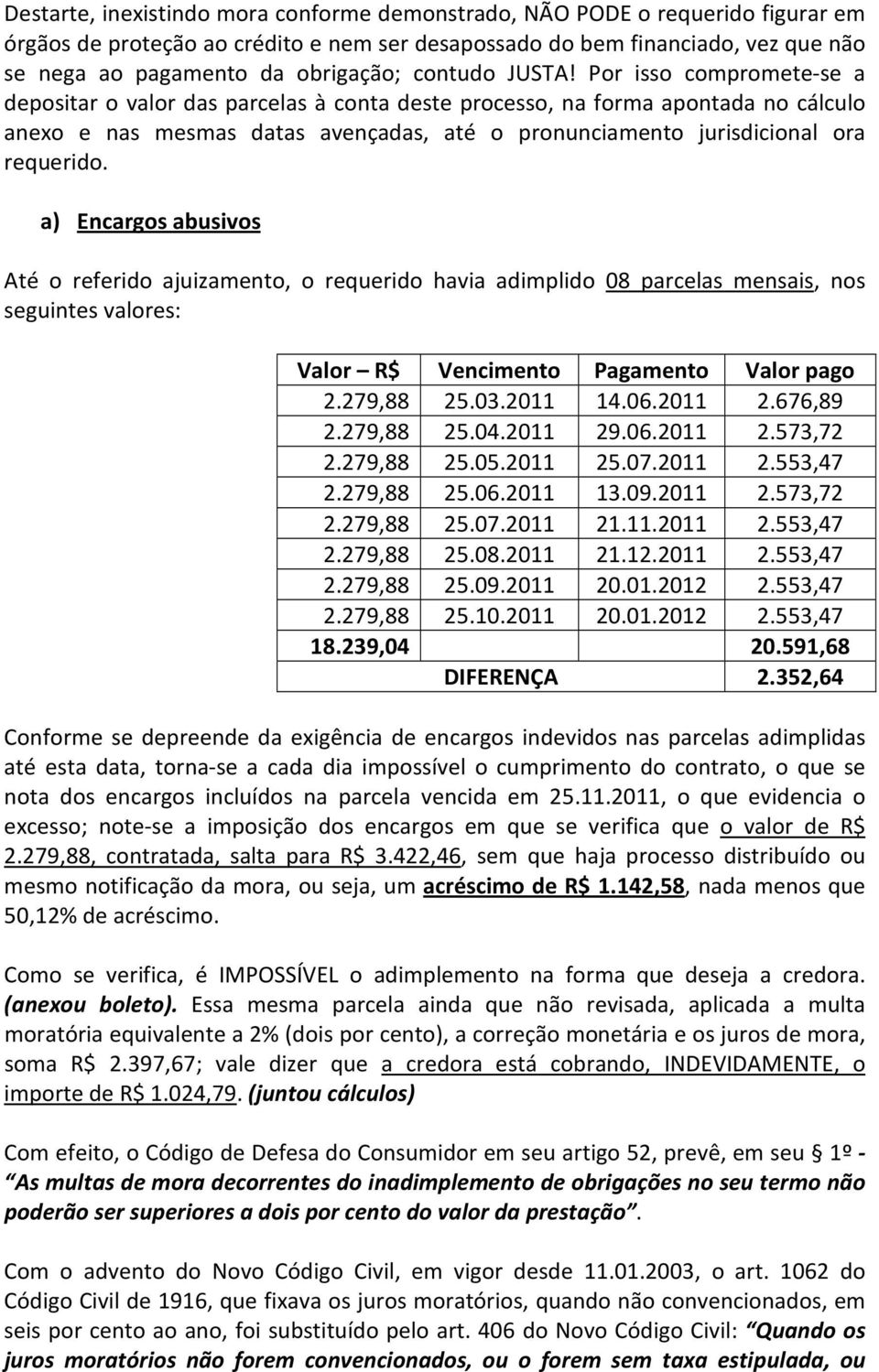 Por isso compromete-se a depositar o valor das parcelas à conta deste processo, na forma apontada no cálculo anexo e nas mesmas datas avençadas, até o pronunciamento jurisdicional ora requerido.