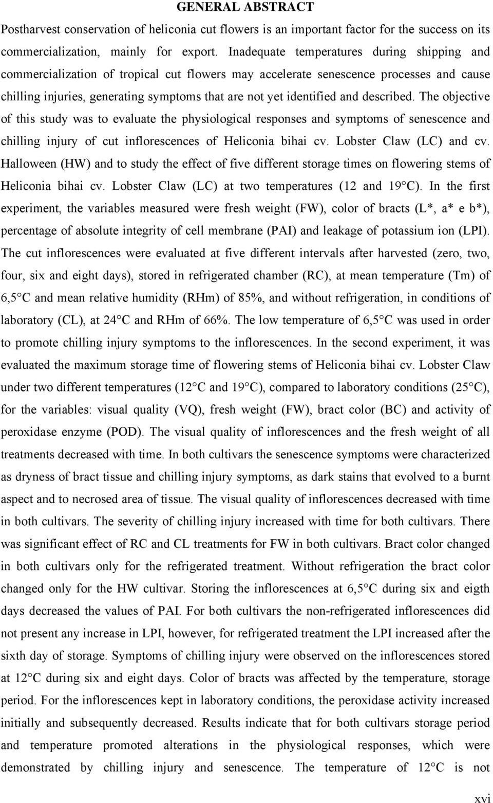 and described. The objective of this study was to evaluate the physiological responses and symptoms of senescence and chilling injury of cut inflorescences of Heliconia bihai cv.