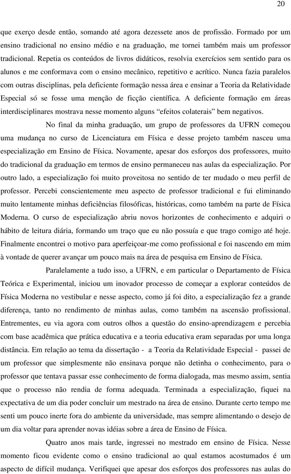 Nunca fazia paralelos com outras disciplinas, pela deficiente formação nessa área e ensinar a Teoria da Relatividade Especial só se fosse uma menção de ficção científica.