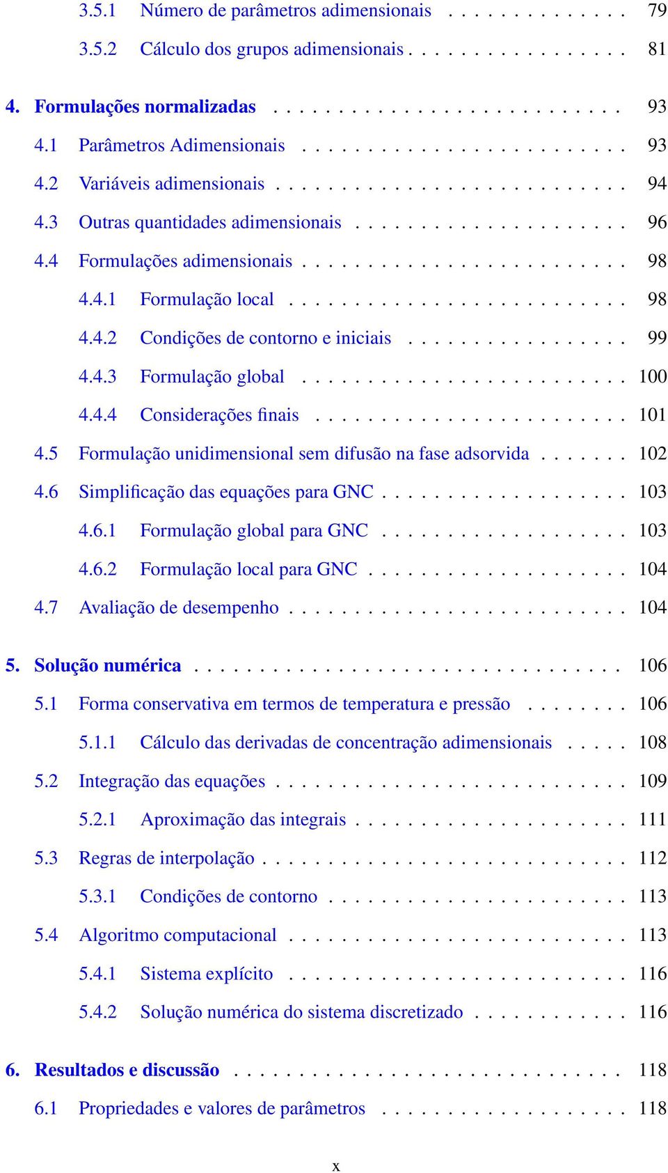 4 Formulações adimensionais......................... 98 4.4.1 Formulação local.......................... 98 4.4.2 Condições de contorno e iniciais................. 99 4.4.3 Formulação global......................... 100 4.