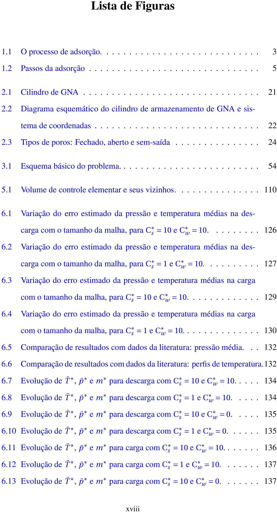 1 Esquema básico do problema......................... 54 5.1 Volume de controle elementar e seus vizinhos............... 110 6.