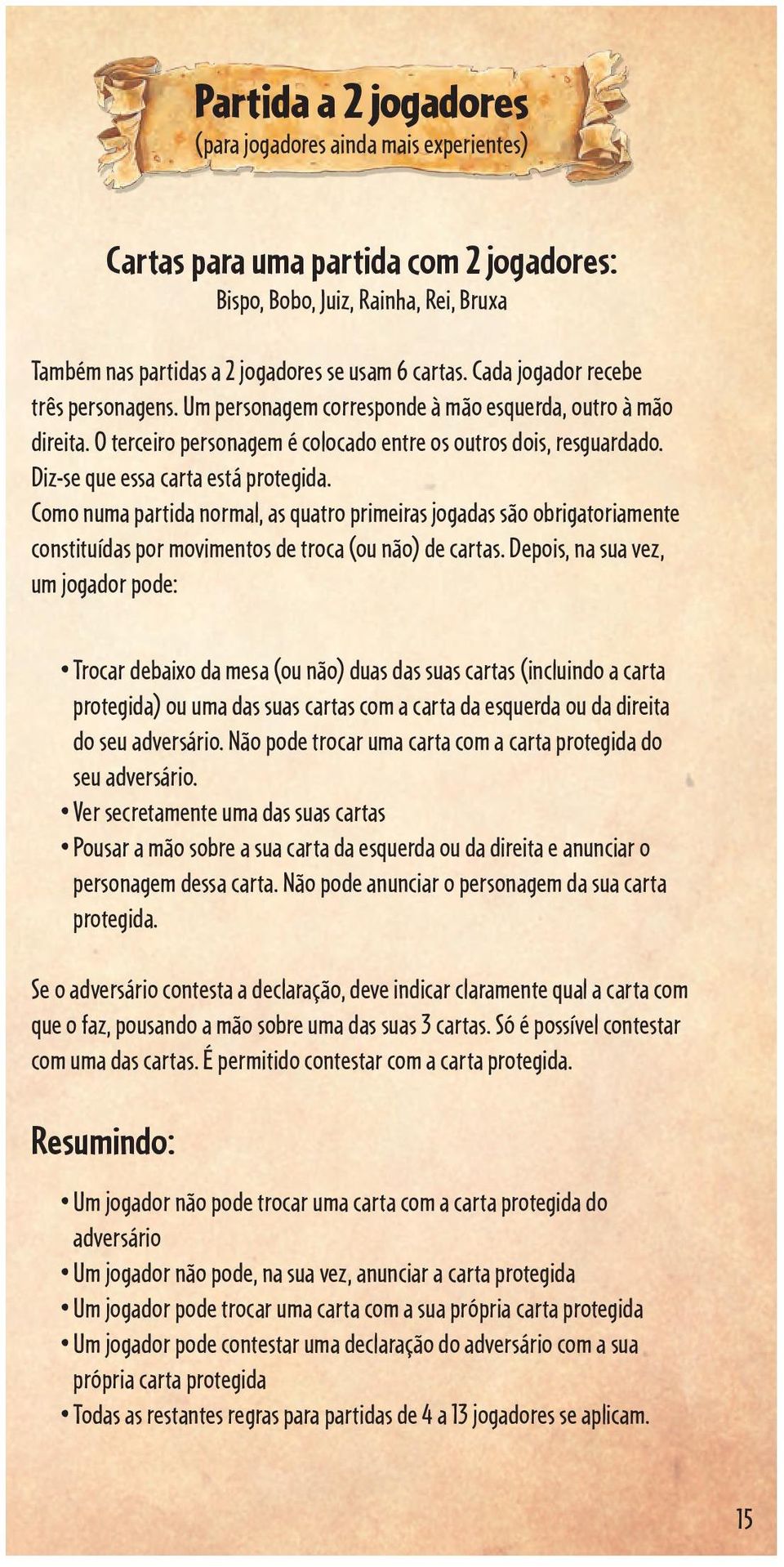 Diz-se que essa carta está protegida. Como numa partida normal, as quatro primeiras jogadas são obrigatoriamente constituídas por movimentos de troca (ou não) de cartas.