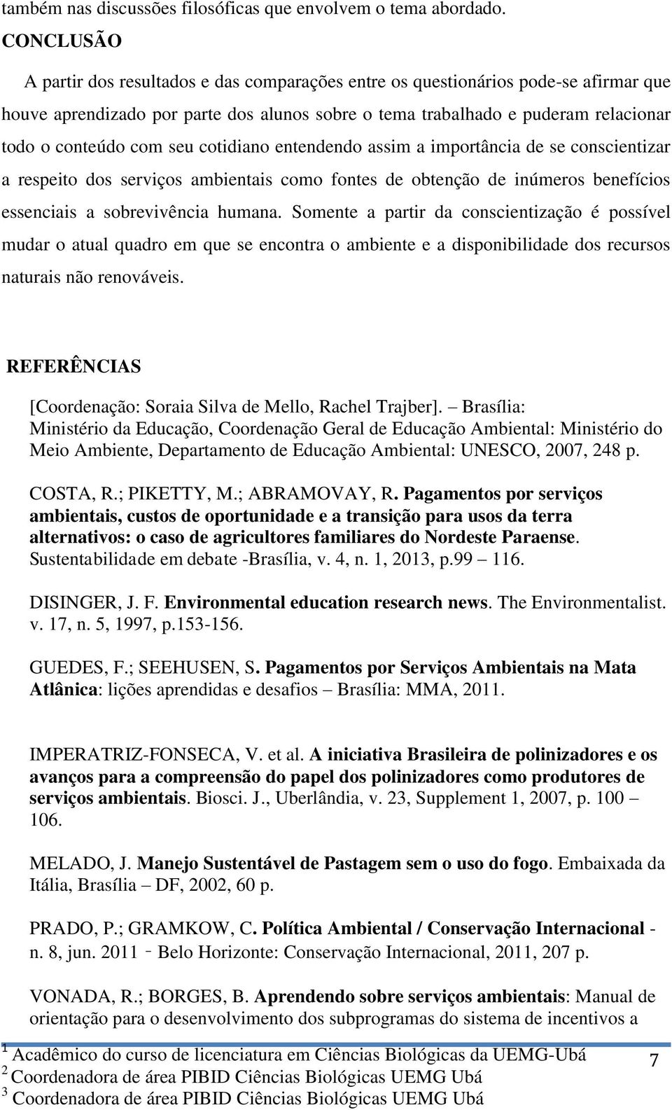 seu cotidiano entendendo assim a importância de se conscientizar a respeito dos serviços ambientais como fontes de obtenção de inúmeros benefícios essenciais a sobrevivência humana.