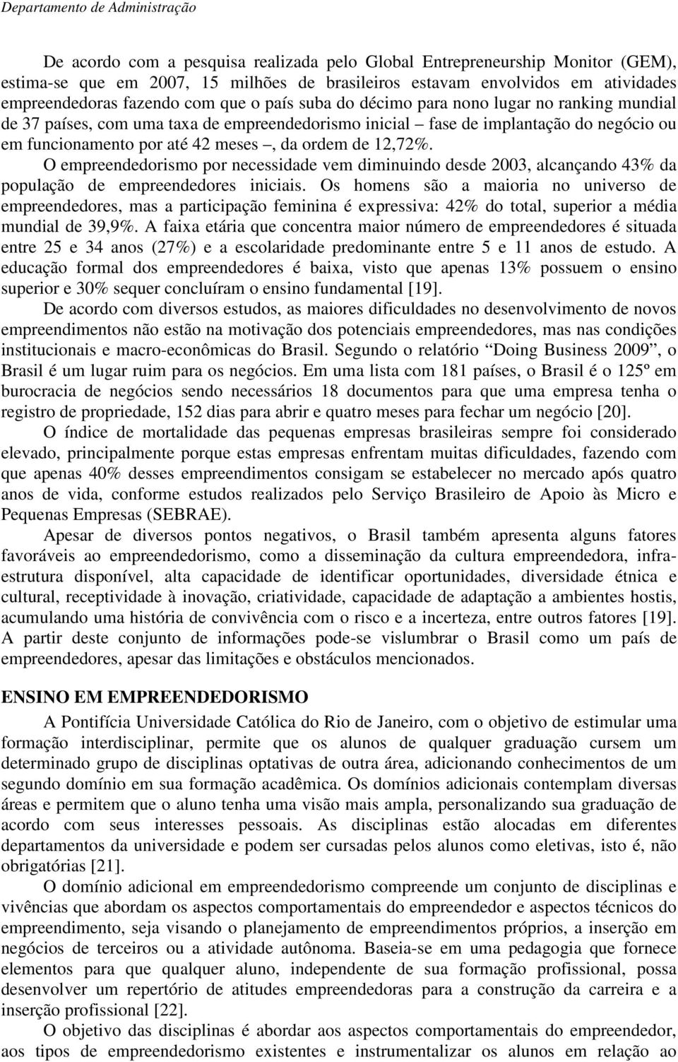 O empreendedorismo por necessidade vem diminuindo desde 2003, alcançando 43% da população de empreendedores iniciais.