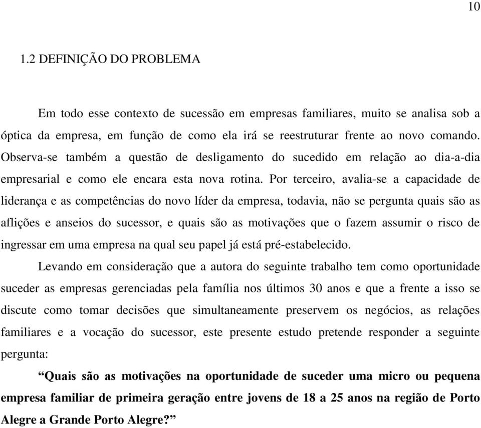 Por terceiro, avalia-se a capacidade de liderança e as competências do novo líder da empresa, todavia, não se pergunta quais são as aflições e anseios do sucessor, e quais são as motivações que o