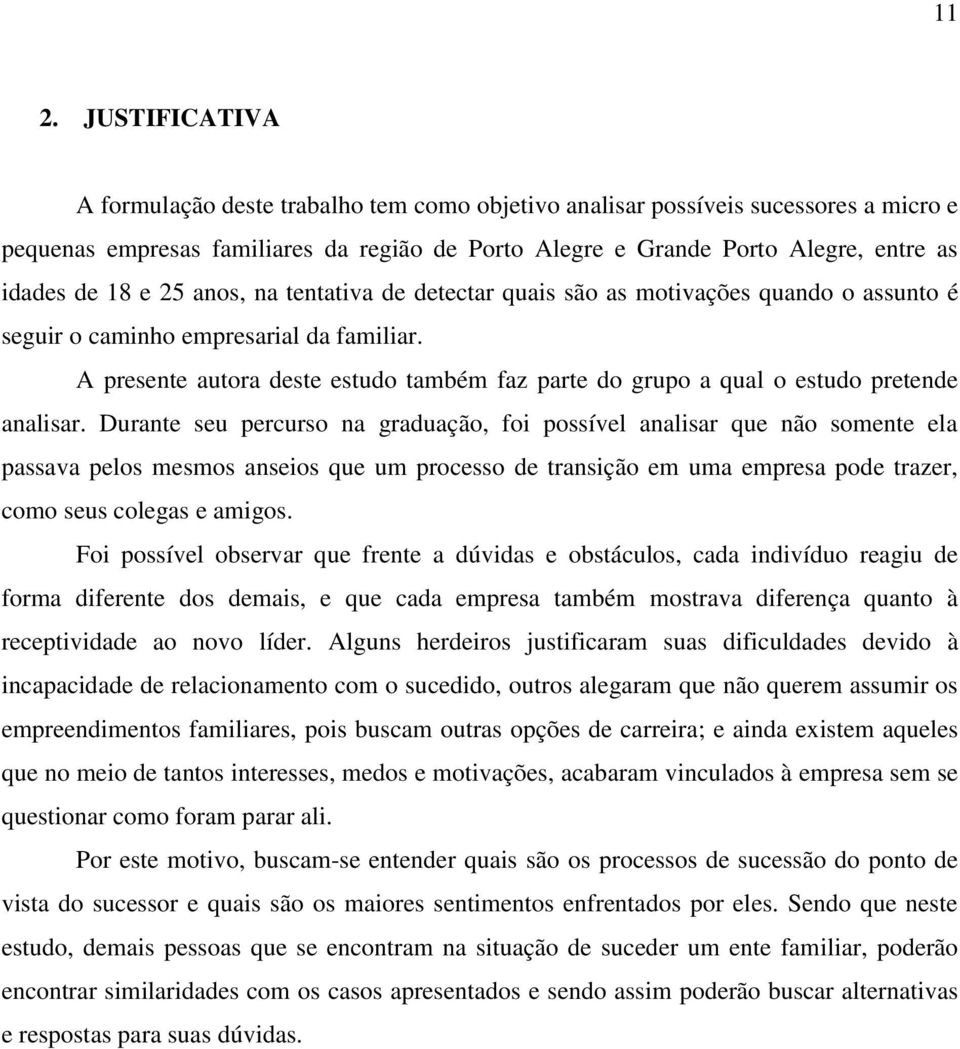 A presente autora deste estudo também faz parte do grupo a qual o estudo pretende analisar.