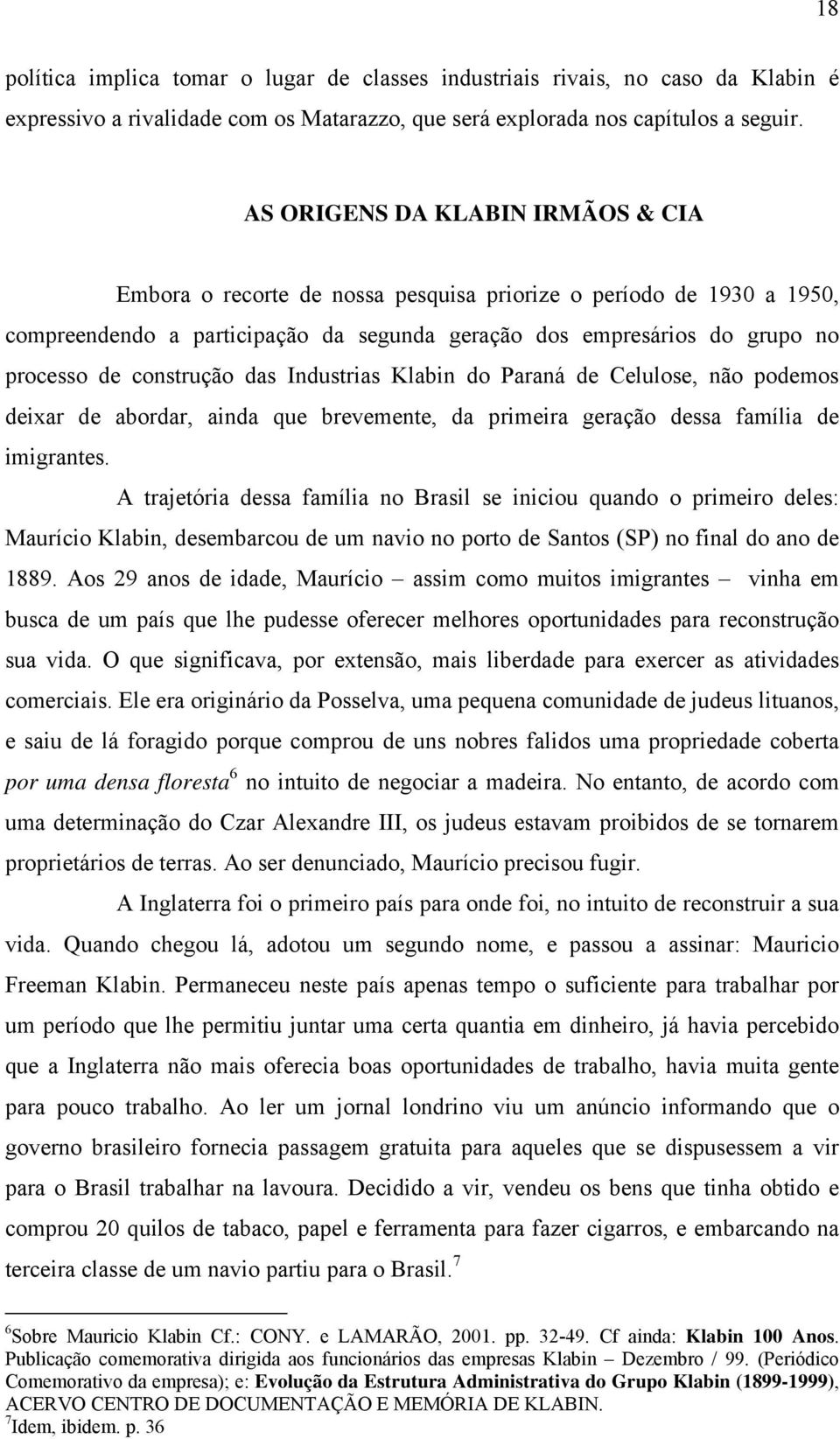 construção das Industrias Klabin do Paraná de Celulose, não podemos deixar de abordar, ainda que brevemente, da primeira geração dessa família de imigrantes.