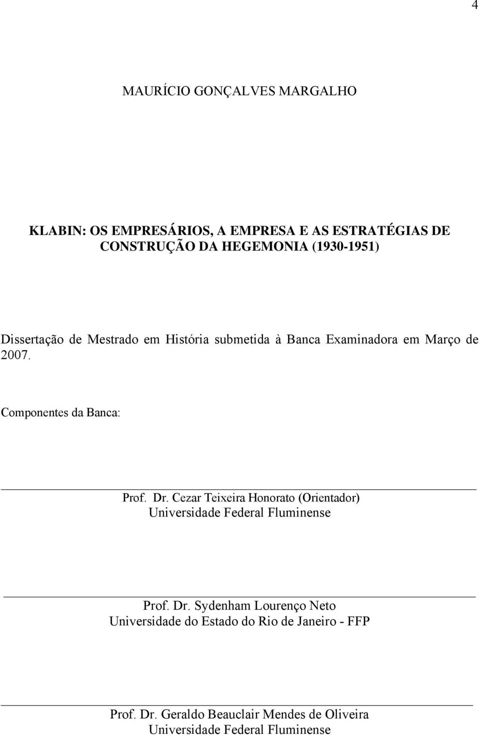 Componentes da Banca: Prof. Dr. Cezar Teixeira Honorato (Orientador) Universidade Federal Fluminense Prof. Dr. Sydenham Lourenço Neto Universidade do Estado do Rio de Janeiro - FFP Prof.