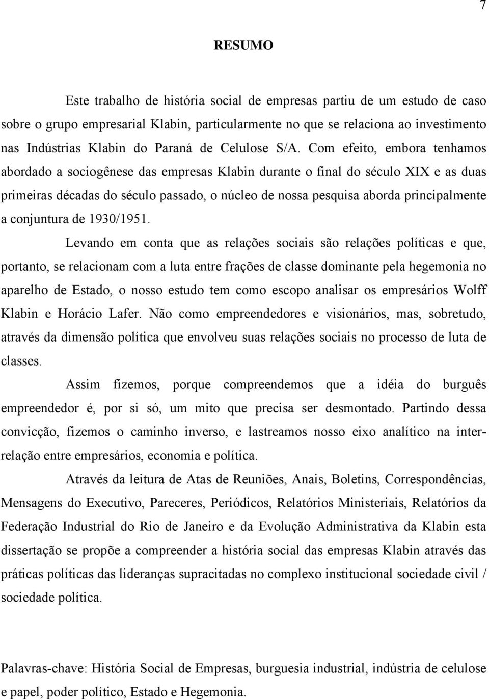 Com efeito, embora tenhamos abordado a sociogênese das empresas Klabin durante o final do século XIX e as duas primeiras décadas do século passado, o núcleo de nossa pesquisa aborda principalmente a