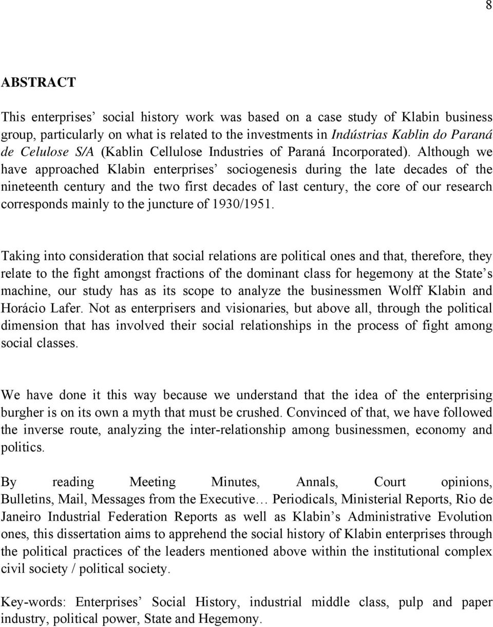 Although we have approached Klabin enterprises sociogenesis during the late decades of the nineteenth century and the two first decades of last century, the core of our research corresponds mainly to