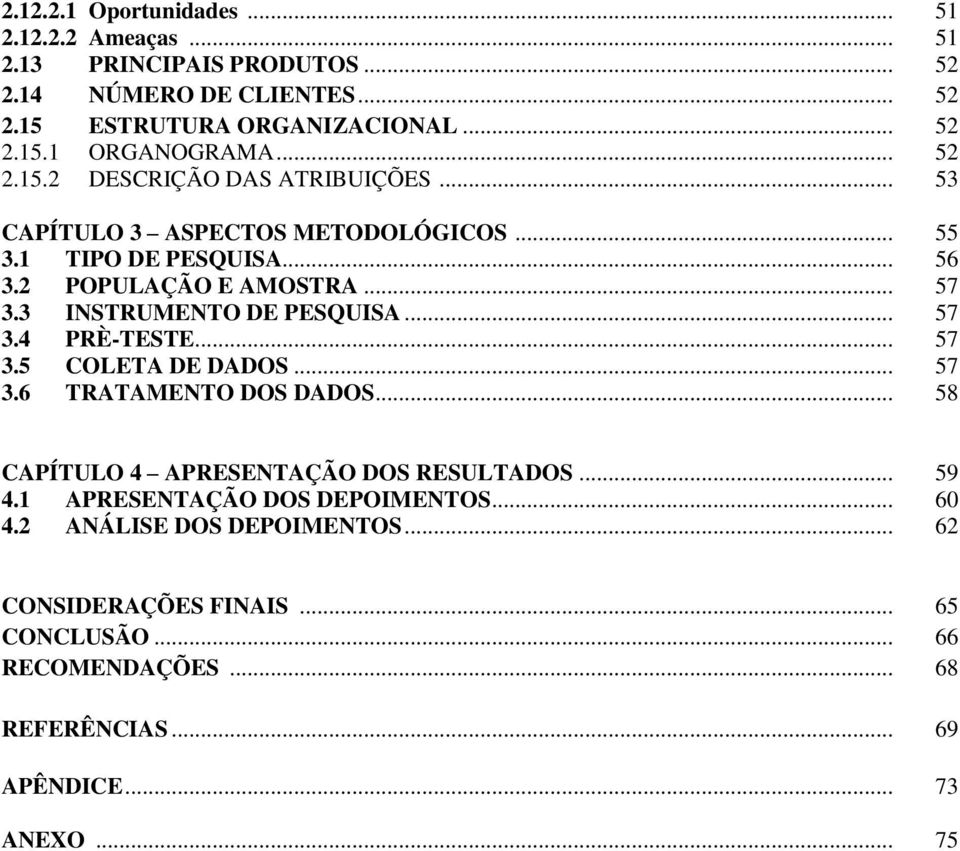 3 INSTRUMENTO DE PESQUISA... 57 3.4 PRÈ-TESTE... 57 3.5 COLETA DE DADOS... 57 3.6 TRATAMENTO DOS DADOS... 58 CAPÍTULO 4 APRESENTAÇÃO DOS RESULTADOS... 59 4.