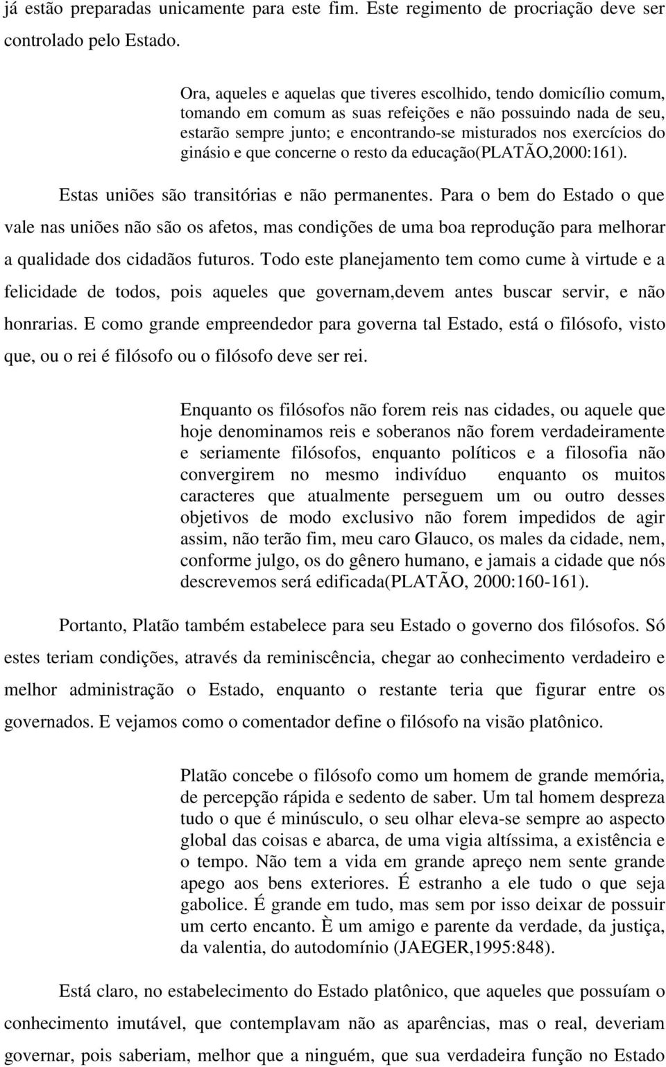 do ginásio e que concerne o resto da educação(platão,2000:161). Estas uniões são transitórias e não permanentes.