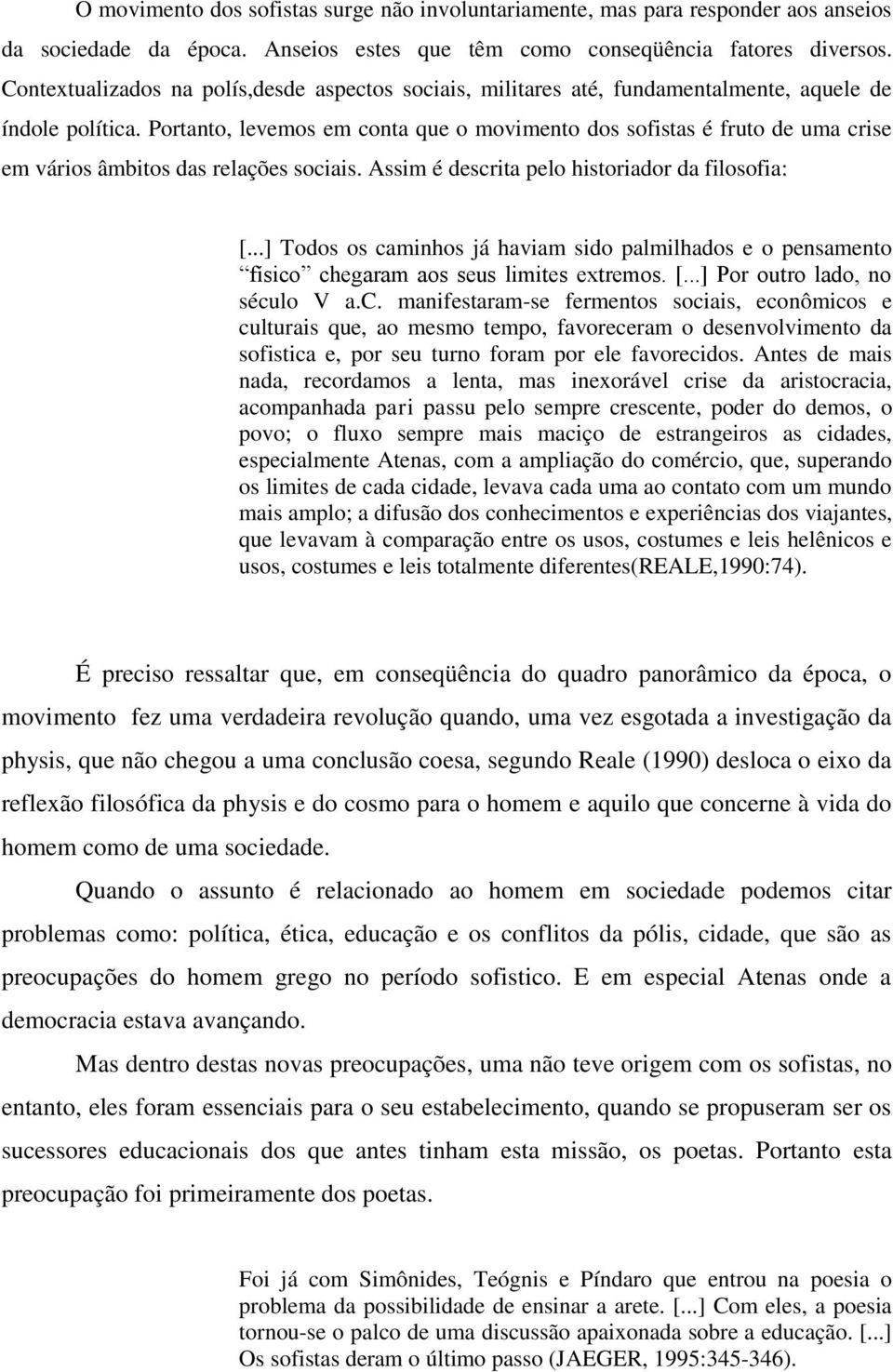 Portanto, levemos em conta que o movimento dos sofistas é fruto de uma crise em vários âmbitos das relações sociais. Assim é descrita pelo historiador da filosofia: [.