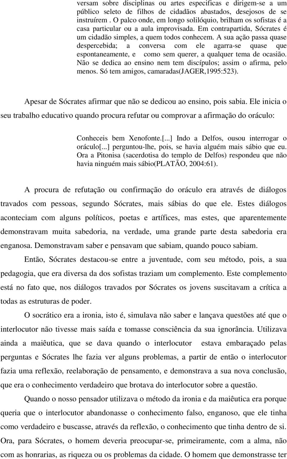 A sua ação passa quase despercebida; a conversa com ele agarra-se quase que espontaneamente, e como sem querer, a qualquer tema de ocasião.