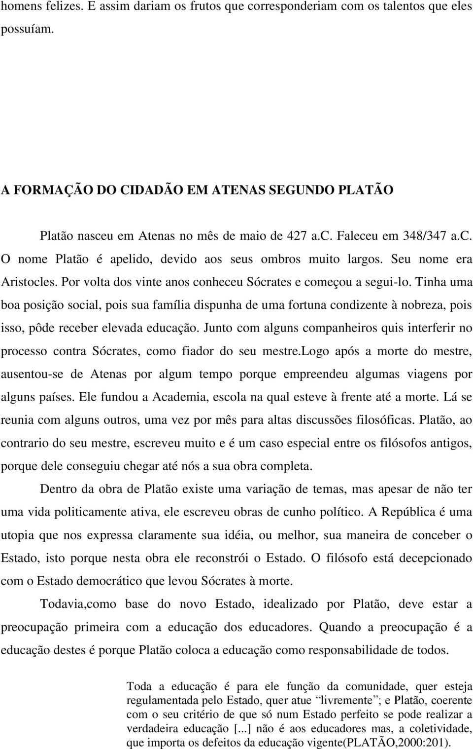 Tinha uma boa posição social, pois sua família dispunha de uma fortuna condizente à nobreza, pois isso, pôde receber elevada educação.